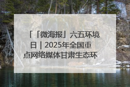「微海报」六五环境日｜2025年全国重点网络媒体甘肃生态环保行走进兰州新区