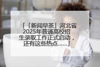 「新闻早茶」河北省2025年普通高校招生录取工作正式启动，还有这些热点……