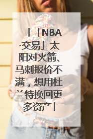 「NBA·交易」太阳对火箭、马刺报价不满，想用杜兰特换回更多资产
