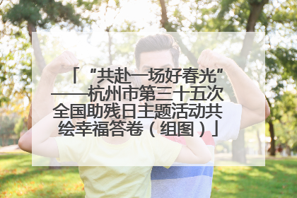 “共赴一场好春光”——杭州市第三十五次全国助残日主题活动共绘幸福答卷（组图）