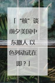 “核”谈前夕美国中东撤人 以色列动武在即？