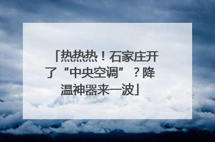 热热热！石家庄开了“中央空调”？降温神器来一波