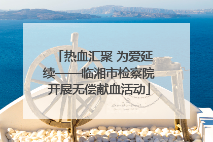热血汇聚 为爱延续——临湘市检察院开展无偿献血活动