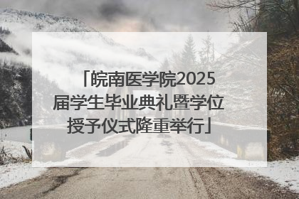 皖南医学院2025届学生毕业典礼暨学位授予仪式隆重举行