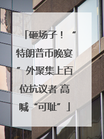 砸场子！“特朗普币晚宴”外聚集上百位抗议者 高喊“可耻”