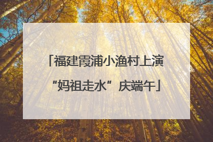 福建霞浦小渔村上演“妈祖走水”庆端午