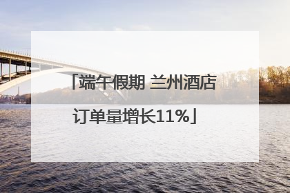 端午假期 兰州酒店订单量增长11%