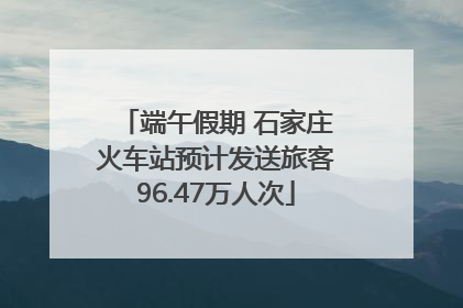 端午假期 石家庄火车站预计发送旅客96.47万人次
