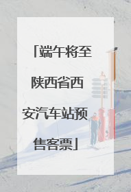 端午将至 陕西省西安汽车站预售客票