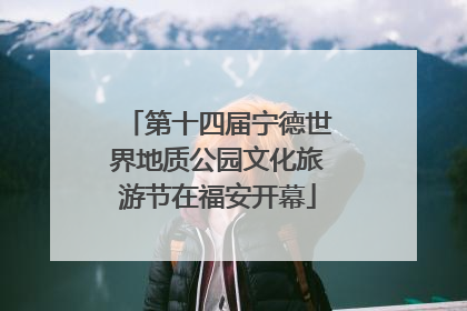 第十四届宁德世界地质公园文化旅游节在福安开幕