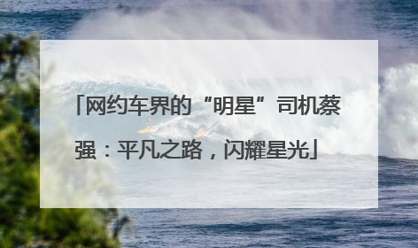 网约车界的“明星”司机蔡强：平凡之路，闪耀星光