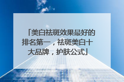 美白祛斑效果最好的排名第一，祛斑美白十大品牌，护肤公式