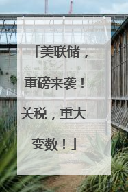 美联储，重磅来袭！关税，重大变数！