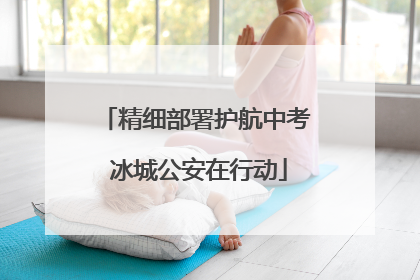 精细部署护航中考 冰城公安在行动
