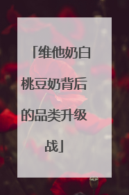 维他奶白桃豆奶背后的品类升级战