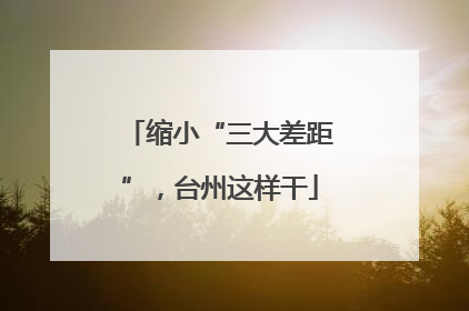 缩小“三大差距”，台州这样干