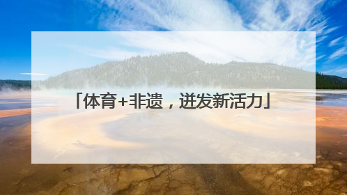 体育+非遗，迸发新活力