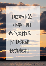 临汾市第一小学：阳光心灵伴成长 快乐成长筑未来