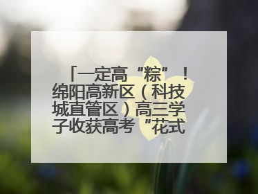 一定高“粽”！绵阳高新区（科技城直管区）高三学子收获高考“花式”祝福