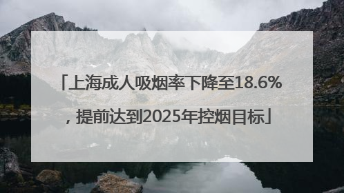 上海成人吸烟率下降至18.6%，提前达到2025年控烟目标