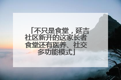 不只是食堂，延吉社区新开的这家长者食堂还有医养、社交多功能模式