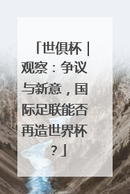 世俱杯｜观察：争议与新意，国际足联能否再造世界杯？