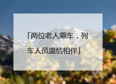 两位老人乘车，列车人员温情相伴