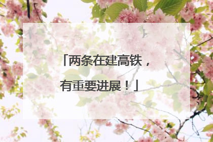 两条在建高铁，有重要进展！