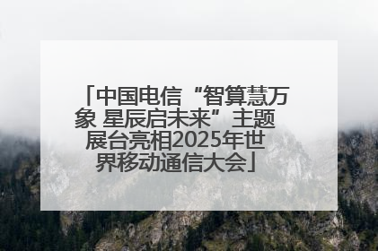 中国电信“智算慧万象 星辰启未来”主题展台亮相2025年世界移动通信大会