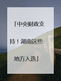 中央财政支持！湖南这些地方入选