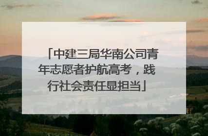 中建三局华南公司青年志愿者护航高考，践行社会责任显担当