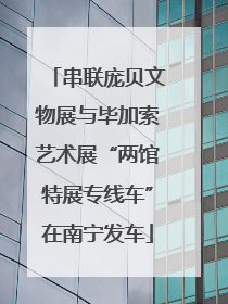 串联庞贝文物展与毕加索艺术展“两馆特展专线车”在南宁发车