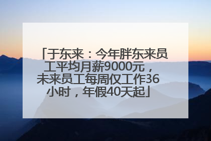 于东来：今年胖东来员工平均月薪9000元，未来员工每周仅工作36小时，年假40天起