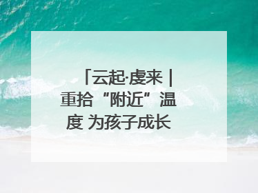 云起·虔来｜重拾“附近”温度 为孩子成长提供多维支持