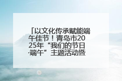 以文化传承赋能端午佳节！青岛市2025年“我们的节日·端午”主题活动暨城阳村社区第七届千人包粽子大赛举办