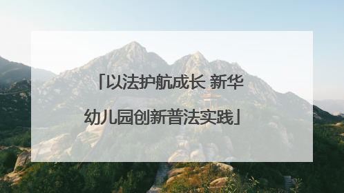 以法护航成长 新华幼儿园创新普法实践