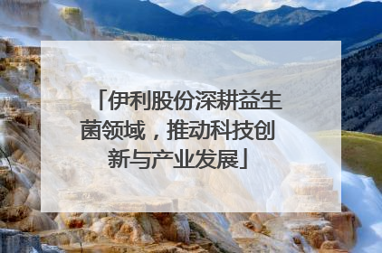 伊利股份深耕益生菌领域，推动科技创新与产业发展