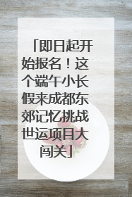 即日起开始报名！这个端午小长假来成都东郊记忆挑战世运项目大闯关