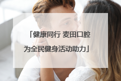 健康同行 麦田口腔为全民健身活动助力
