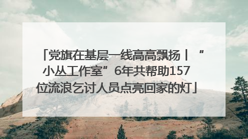 党旗在基层一线高高飘扬丨“小丛工作室”6年共帮助157位流浪乞讨人员点亮回家的灯