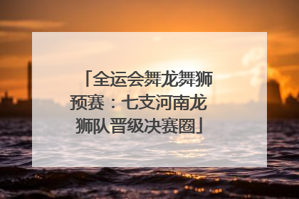 全运会舞龙舞狮预赛：七支河南龙狮队晋级决赛圈