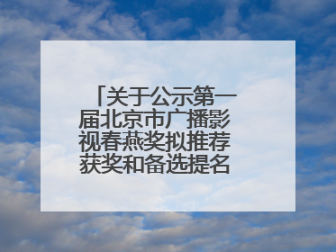 关于公示第一届北京市广播影视春燕奖拟推荐获奖和备选提名名单的公告