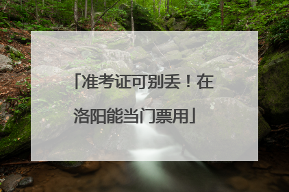 准考证可别丢！在洛阳能当门票用