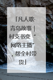 凡人歌·青岛故事｜村支书变“网络主播”，帮全村带货