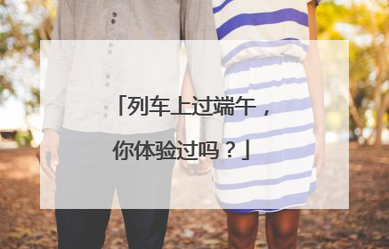 列车上过端午，你体验过吗？