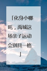 化身小哪吒，禹城这场亲子运动会别具一格