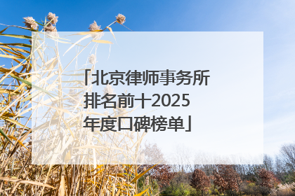 北京律师事务所排名前十2025年度口碑榜单
