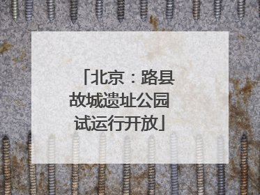 北京：路县故城遗址公园试运行开放