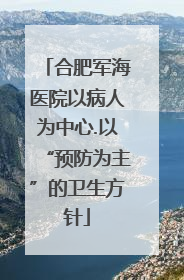 合肥军海医院以病人为中心.以“预防为主”的卫生方针