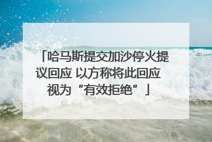 哈马斯提交加沙停火提议回应 以方称将此回应视为“有效拒绝”
